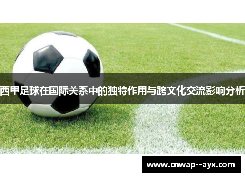 西甲足球在国际关系中的独特作用与跨文化交流影响分析