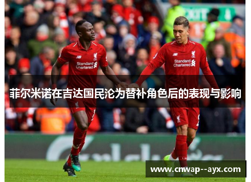 菲尔米诺在吉达国民沦为替补角色后的表现与影响 菲尔米诺在吉达国民沦为替补角色后的表现与影响