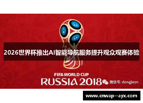 2026世界杯推出AI智能导航服务提升观众观赛体验 2026世界杯推出AI智能导航服务提升观众观赛体验